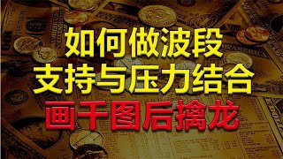 【射手擒龙】2023-10-18 如何做波段？支撑与压力的结合，画千图而后擒龙！