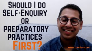 Should I do Self-Enquiry or Purification/ preparatory practices first? The Direct vs Gradual Path