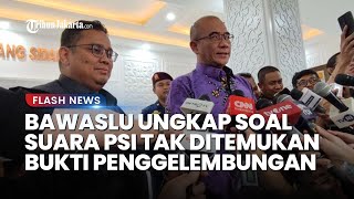 Bawaslu Buka Suara Soal  Penggelembungan Suara PSI: Sirekap yang Tidak Presisi Membaca Angka