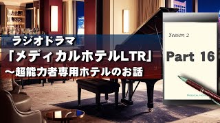 ラジオドラマ『メディカルホテルLTR〜超能力者専用ホテルのお話』シーズン２  Part 16　#オーディオドラマ