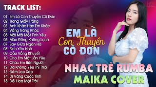 Em Là Con Thuyền Cô Đơn, Trang Giấy Trắng - BXH Nhạc Trẻ Rumba Hay Nhất - Maika Cover Hot Tiktok