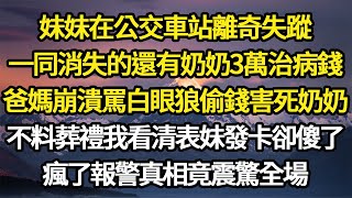 妹妹在公交車站離奇失蹤，一同消失的還有奶奶3萬治病錢，爸媽崩潰罵白眼狼偷錢害死奶奶，不料葬禮我看清表妹發卡卻傻了，瘋了報警真相竟震驚全場#故事#悬疑#人性#刑事#人生故事#生活哲學#為人哲學