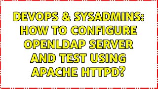 DevOps & SysAdmins: How to configure OpenLDAP server and test using Apache HTTPD? (2 Solutions!!)