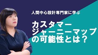 【人間中心設計専門家に学ぶ】UXデザインのプロセス「カスタマージャーニーマップ」の可能性とは？