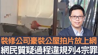 裝修公司豪裝公屋拍片放上網  網民質疑過程違規列4宗罪！│招國偉