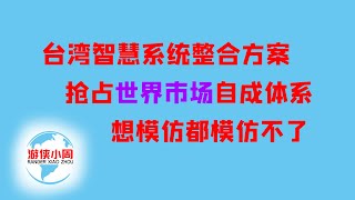 【游侠小周】台湾很强，智慧系统整合方案自成体系，输向世界成为品牌，想模仿都模仿不了