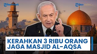 Netanyahu Instruksikan 3 Ribu Personel Jaga Pos Masjid Al-Aqsa selama Bulan Ramadhan: Batasi Akses