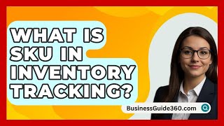 What Is SKU In Inventory Tracking? - BusinessGuide360.com