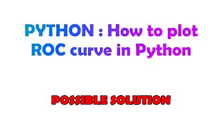 PYTHON : How to plot ROC curve in Python