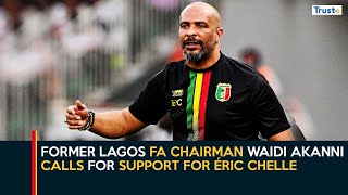 Former Lagos FA Chairman Waidi Akanni Calls For Support For Éric Chelle | 360 Sports