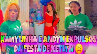 KETLIN EXPULSOU KAMYLINHA E ANDYN DO SEU ANIVERSÁRIO 😱 KAMYLINHA FICOU SEM SABER O QUE FAZER 😩😔