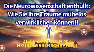 Die Neurowissenschaft enthüllt: Wie Sie Ihre Träume mühelos verwirklichen können