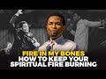 How to keep your spiritual fire burning : fire in my bones | Apostle Michael Orokpo