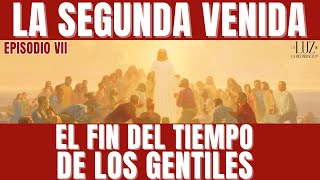 El Fin del Tiempo de los Gentiles| Serie La Segunda Venida| Episodio VII