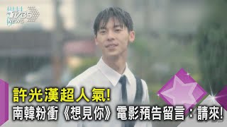 許光漢超人氣!南韓粉衝《想見你》電影預告留言：請來!｜TVBS新聞