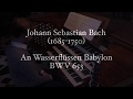 J.S. Bach “An Wasserflüssen Babylon”, BWV 653