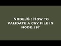NodeJS : How to validate a csv file in node.js?