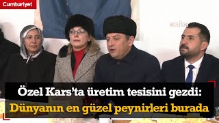 Özgür Özel Kars’ta üretim tesisini gezdi: Dünyanın en güzel peynirleri burada