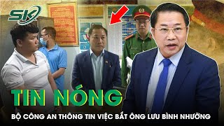 Tin Nóng: Bộ Công An Thông Tin Chính Thức Về Việc Khởi Tố, Bắt Tạm Giam Ông Lưu Bình Nhưỡng | SKĐS