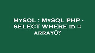 MySQL : MySQL PHP - SELECT WHERE id = array()?