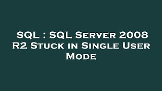 SQL : SQL Server 2008 R2 Stuck in Single User Mode