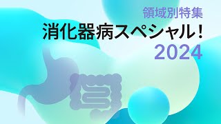 領域別特集 消化器病スペシャル! 2024 メディカルトリビューン