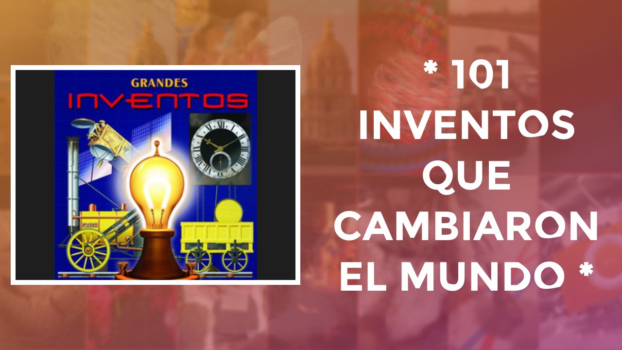 * 101 Inventos Que Cambiaron El Mundo * - YouTube