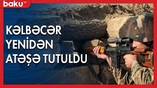 Kəlbəcər yenidən atəşə tutuldu - BAKU TV