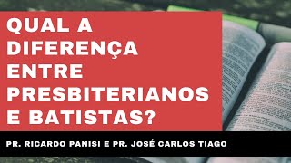 Qual a diferença entre Presbiterianos e Batistas? - Pr. Ricardo Panisi e Pr. José Carlos Tiago Jr.