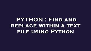 PYTHON : Find and replace within a text file using Python