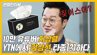 [반말인터뷰] 10만 유튜버 지상렬, YTN에서 갑상선 타종(?)하고 감!!