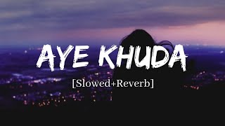 Aye Khuda - Rahat Fateh Ali Khan Song | Slowed and Reverb Lofi Mix