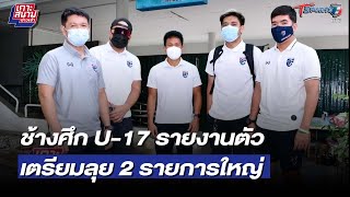 ช้างศึก U-17 รายงานตัวก่อนซ้อมวันแรก เตรียมลุย 2 รายการใหญ่ | 8 มี.ค. 65 | T Sports 7