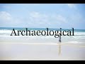 How To Pronounce Archaeological🌈🌈🌈🌈🌈🌈Pronunciation Of Archaeological