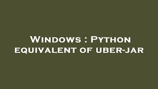 Windows : Python equivalent of uber-jar