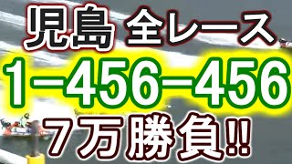 【競艇・ボートレース】児島全レース「1-456-456」7万勝負！！