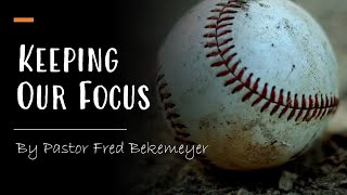 Keeping Our Focus | Pastor Fred Bekemeyer