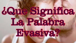 ¿Que Significa La Palabra Evasiva?