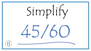 How to Simplify the Fraction 45/60
