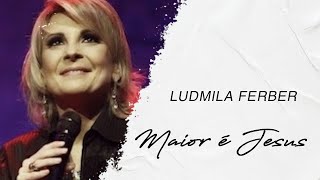 Ludmila Ferber | Maior é Jesus (LETRA)