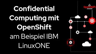 Confidential Computing with OpenShift – using IBM LinuxONE as an example
