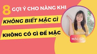 8 GỢI Ý KHI NÀNG KHÔNG BIẾT MẶC GÌ? HAY KHÔNG CÓ GÌ ĐỂ MẶC | AYLEEN DRESS