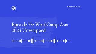 WordPress Briefing Episode #75: WordCamp Asia 2024 Unwrapped