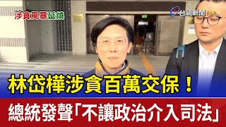 林岱樺涉貪百萬交保！ 總統發聲「不讓政治介入司法」