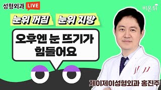 눈위 꺼짐, 눈위 지방_오후엔 눈 뜨기가 힘들어요! (제이제이성형외과 홍진주)