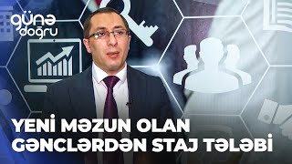 Günə doğru | Yeni məzun olan gənclərdən staj tələbi doğrudurmu?