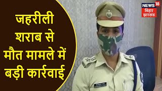 Bettiah में शराब से मौत मामले बड़ी कार्रवाई, लौरिया थानाध्यक्ष समेत 3 चौकीदार निलंबित | News18 Bihar