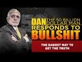 THE EASIEST WAY TO GET THE TRUTH |DAN RESPONDS TO BULLSHIT