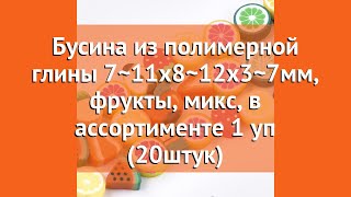 Бусина из полимерной глины 7~11x8~12x3~7мм, фрукты, микс, в ассортименте 1 уп (20штук) краткий обзор