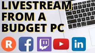 The Best Way to Livestream with a Budget Computer - YouTube, Twitch, Mixer, Facebook, & More